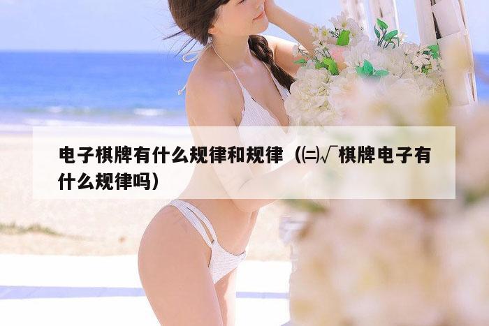 电子棋牌有什么规律和规律（㈡√棋牌电子有什么规律吗）